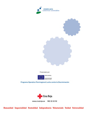 Financiado por:




                 Programa Operativo Plurirregional Lucha contra la Discriminación




                                www.cruzroja.es      902 22 22 92



Humanidad Imparcialidad Neutralidad Independencia Voluntariado Unidad Universalidad
 