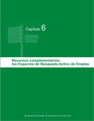 Capítulo               6


Recursos complementarios:
los Espacios de Búsqueda Activa de Empleo




      +   Igualdad de Oportunidades   +   Empleabilidad   +   Inclusión social
 