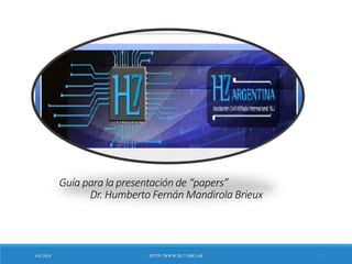 4/6/2018 HTTP://WWW.HL7.ORG.AR 1
Guía para la presentación de “papers”
Dr. Humberto Fernán Mandirola Brieux
 