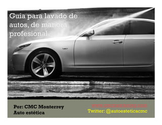 Por: CMC Monterrey    www.cmcmonterrey.com
Auto estética        Twitter: @autoesteticacmc
 
