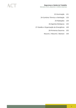 3
Segurança e Saúde do Trabalho
Guia para micro, pequenas e médias empresas
23-Iluminação 131
24-Conforto Térmico e Ventilação 135
25-Radiações 139
26-Agentes Biológicos 144
27-Gestão e Organização de Emergência 149
28-Primeiros Socorros 155
Resumo / Résumé / Abstract 159
 