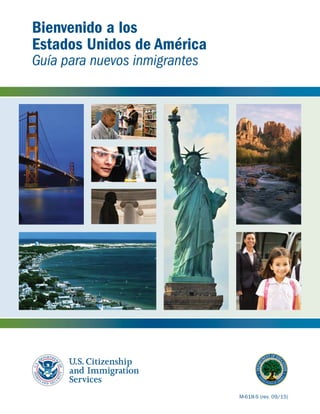 M-618-S (rev. 09/15)
Bienvenido a los
Estados Unidos de América
Guía para nuevos inmigrantes
 