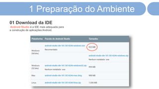 1 Preparação do Ambiente
Android Studio é a IDE mais adequada para
a construção de aplicações Android.
01 Download da IDE
 