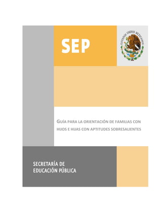 GUÍA PARA LA ORIENTACIÓN DE FAMILIAS CON
HIJOS E HIJAS CON APTITUDES SOBRESALIENTES
 