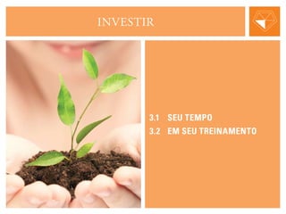 INVESTIR
3.1	 seu tempo
3.2	EM seu treinamento
 