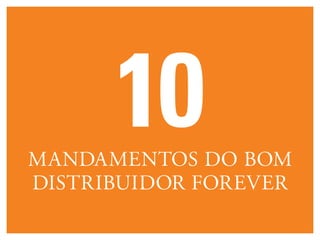 10MANDAMENTOS DO BOM
DISTRIBUIDOR FOREVER
 