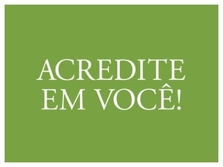 Acredite
em você!
 