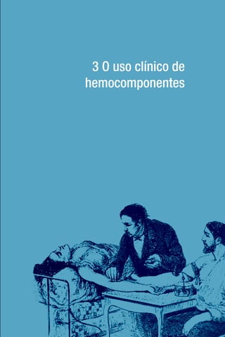 3 O uso clínico de
hemocomponentes
 