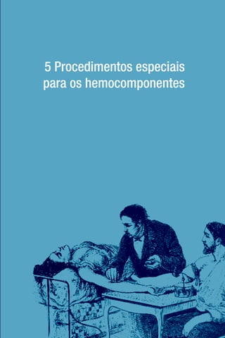 5 Procedimentos especiais
para os hemocomponentes
 