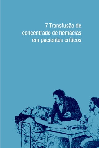 7 Transfusão de
concentrado de hemácias
em pacientes críticos
 