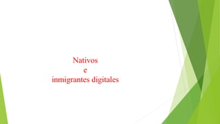 Nativos
e
inmigrantes digitales
 