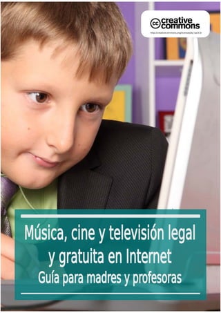 http://creativecommons.org/licenses/by-sa/3.0/




Música, cine y televisión legal
   y gratuita en Internet
  Guía para madres y profesoras
 