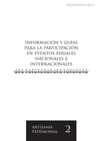 Artesanía
Patrimonial 2
Información y guías
para la participación
en eventos feriales
nacionales e
internacionales
www.flacsoandes.edu.ec
 
