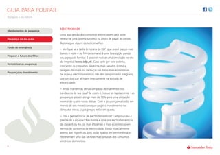 GUIA PARA POUPAR
Assegure o seu futuro



                               ELECTRICIDADE
Mandamentos da poupança
                               Uma boa gestão dos consumos eléctricos em casa pode
Poupança no dia-a-dia          revelar-se uma óptima surpresa na altura de pagar as contas.
                               Basta seguir alguns destes conselhos:
Fundo de emergência
                               – Verifique se a tarifa bi-horária da EDP (que prevê preços mais
                               baixos à noite e ao fim-de-semana) é uma boa opção para o
Preparar o futuro dos filhos
                               seu agregado familiar. É possível realizar uma simulação no site
                               da empresa (www.edp.pt). Caso opte por este sistema,
Rentabilizar as poupanças
                               concentre os consumos eléctricos mais pesados (como a
                               lavagem da roupa ou da louça) nas horas mais económicas.
Poupança ou Investimento
                               Se os seus electrodomésticos não têm temporizador integrado,
                               use um dos que se ligam directamente na tomada de
                               electricidade.

                               – Ainda mantém as velhas lâmpadas de filamentos nos
                               candeeiros de sua casa? Se assim é, troque-as rapidamente – as
                               poupanças podem atingir mais de 70% para uma utilização
                               normal de quatro horas diárias. Com a poupança realizada, em
                               menos de seis meses consegue pagar o investimento nas
                               lâmpadas novas, cujos preços estão em queda.

                               – Está a pensar trocar de electrodomésticos? Comprou casa e
                               precisa de a equipar? Não hesite e opte por electrodomésticos
                               da classe A ou A+, os mais eficientes e mais económicos em
                               termos de consumos de electricidade. Esteja especialmente
                               atento aos frigoríficos, pois estão ligados em permanência e
                               representam uma das facturas mais pesadas dos consumos
                               eléctricos domésticos.
6
 