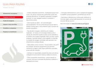 GUIA PARA POUPAR
Assegure o seu futuro



                               – Acelere e desacelere suavemente - Acelerações bruscas levam       – Evite pesos desnecessários no carro e transporte de bagagens
Mandamentos da poupança
                               a que o seu veículo consuma mais combustível e emita mais           no tejadilho, porque prejudicam a aerodinâmica do veículo.
                               poluentes atmosféricos. As repetidas acelerações e travagens
Poupança no dia-a-dia                                                                              – Racionalize a utilização do ar condicionado, sobretudo no
                               provocam um maior desgaste mecânico e aumentam o
                                                                                                   início das viagens, porque pode representar um aumento de
                               desconforto a bordo.
Fundo de emergência                                                                                cerca de 10% de consumo.
                               – Evite situações ao ralenti - Um automóvel gasta
                                                                                                   Mais informações em www.ecoconducao-portugal.pt.
Preparar o futuro dos filhos   aproximadamente 1 litro de combustível por hora ao ralenti e
                               também contribui para o ruído ambiente e para o aumento da
Rentabilizar as poupanças      poluição atmosférica.

                               – Nas descidas e travagens, mantenha uma mudança
Poupança ou Investimento
                               engrenada - Um veículo com tecnologia moderna corta a
                               injecção de combustível quando se retira o pé do acelerador e
                               se mantém uma mudança engrenada. Assim, ao retirar o pé do
                               acelerador, mantendo sempre o carro engatado, em descidas
                               ou situações de travagem controlada, pode aproveitar mais
                               eficientemente a energia utilizada.

                               – Saiba analisar os seus consumos - Procure analisar o seu perfil
                               de condução. Há diversos equipamentos que permitem
                               monitorizar as viagens e obter alguns parâmetros associados
                               ao seu estilo de condução.

                               – Verifique com regularidade a pressão dos pneus, pois atenua
                               o desgaste dos pneumáticos e baixa as médias de consumo.

                               – Utilize combustíveis mais eficientes – porque reduzem os
                               consumos, diminuem as emissões de poluentes e melhoram o
                               desempenho do motor.

8
 