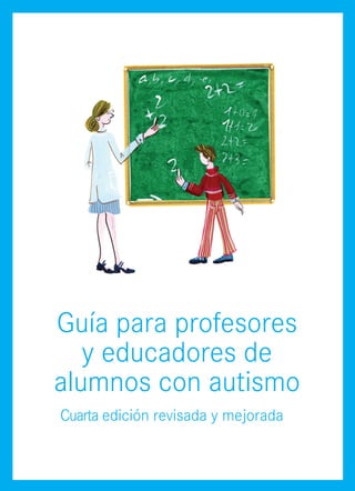 Guía para profesores
y educadores de
alumnos con autismo
Cuarta edición revisada y mejorada
 