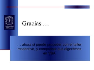Gracias … …  ahora si puede proceder con el taller respectivo, y comprobar sus algoritmos en VBA 