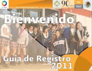 www.becasmediasuperior.sep.gob.mx




Bienvenido

Guía de Registro
           2011
 