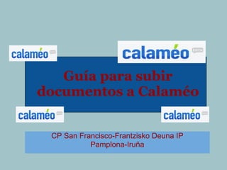 Guía para subir
documentos a Calaméo


 CP San Francisco-Frantzisko Deuna IP
           Pamplona-Iruña
 