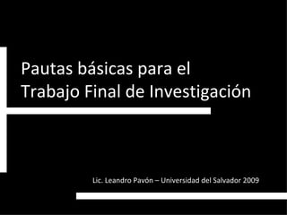 Pautas básicas para el  Trabajo Final de Investigación Lic. Leandro Pavón – Universidad del Salvador 2009 