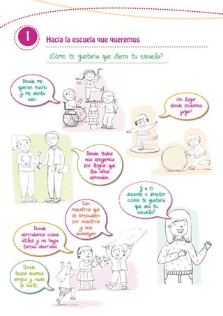 Hacia la escuela que queremos1
¿Cómo te gustaría que fuera tu escuela?
Donde me
quieran mucho
y me sienta
bien.
Donde todos
nos apoyemos
por lograr que
los niños
aprendan.
¡Un lugar
donde podamos
jugar!
Donde
aprendamos cosas
útiles y no haya
tareas aburridas
Donde
todos seamos
amigos y nadie
se burle.
Con
maestros que
se preocupen
por nosotros
y nos
aconsejen
Y a ti
docente o director
¿cómo te gustaría
que sea tu
escuela?
 