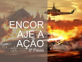 ENCORAJE A
AÇÃO
3º Passo
 