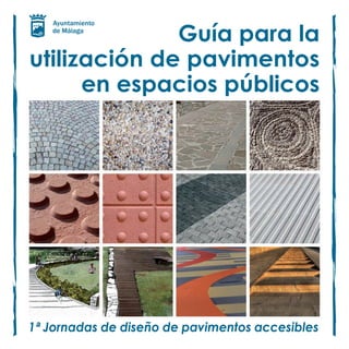 Guía para la
utilización de pavimentos
      en espacios públicos




1ª Jornadas de diseño de pavimentos accesibles
 