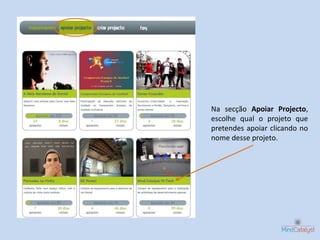 Na secção Apoiar Projecto,
escolhe qual o projeto que
pretendes apoiar clicando no
nome desse projeto.
 