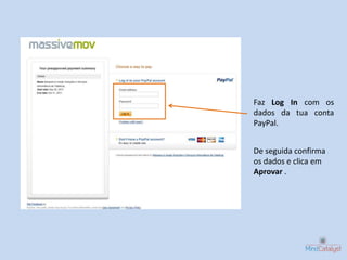 Faz Log In com os
dados da tua conta
PayPal.


De seguida confirma
os dados e clica em
Aprovar .
 