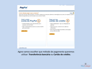 1                             2




Agora vamos escolher que método de pagamento queremos
   utilizar: Transferência bancária ou Cartão de crédito.
 