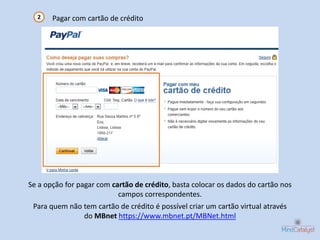 2    Pagar com cartão de crédito




Se a opção for pagar com cartão de crédito, basta colocar os dados do cartão nos
                           campos correspondentes.
 Para quem não tem cartão de crédito é possível criar um cartão virtual através
               do MBnet https://www.mbnet.pt/MBNet.html
 