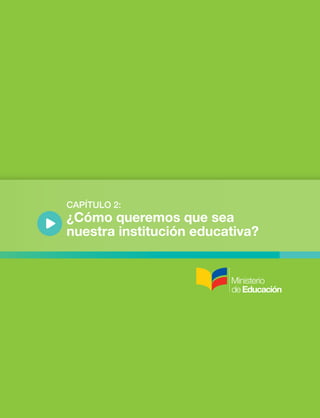 CAPÍTULO 2: 
¿Cómo queremos que sea 
nuestra institución educativa? 
 