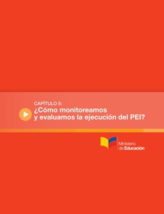 CAPÍTULO 5: 
¿Cómo monitoreamos 
y evaluamos la ejecución del pei? 
 