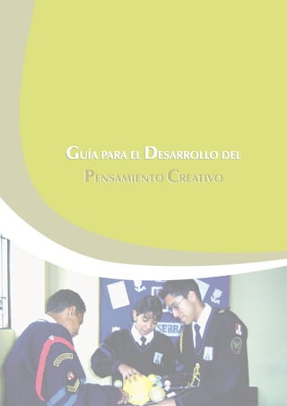 GUÍA PARA EL DESARROLLO DELGUÍA PARA EL DESARROLLO DEL
PENSAMIENTO CREATIVOPENSAMIENTO CREATIVO
 