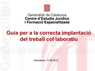 Guia per a la correcta implantació
del treball col·laboratiu
Barcelona, 17.06.2013
 