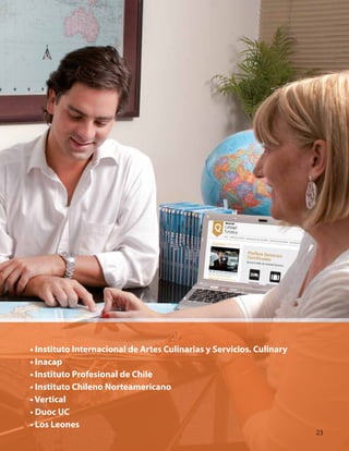 • Instituto Internacional de Artes Culinarias y Servicios. Culinary
• Inacap
• Instituto Profesional de Chile
• Instituto Chileno Norteamericano
• Vertical
• Duoc UC
• Los Leones
23
 