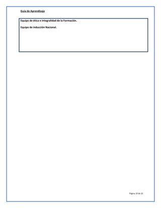 Guía de Aprendizaje
Equipo de ética e integralidad de la Formación.
Equipo de inducción Nacional.

Página 10 de 10

 
