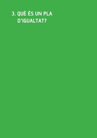 23intersindical-csc // guia pràctica per a l'elaboració, implementació i avaluació d'un pla d'igualtat a una empresa
3. Què és un Pla
d’Igualtat?
 