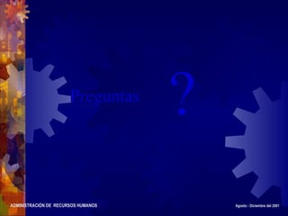 ADMINISTRACIÓN DE RECURSOS HUMANOS Agosto - Diciembre del 2001
Preguntas
?
 