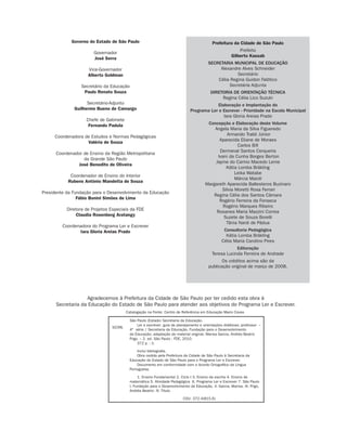 Governo do Estado de São Paulo                                                 Prefeitura da Cidade de São Paulo
                                                                                                           Prefeito
                       Governador
                                                                                                       Gilberto Kassab
                       José Serra
                                                                                         SECRETARIA MUNICIPAL DE EDUCAÇÃO
                     Vice-Governador                                                          Alexandre Alves Schneider
                     Alberto Goldman                                                                  Secretário
                                                                                             Célia Regina Guidon Falótico
                 Secretário da Educação                                                           Secretária Adjunta
                  Paulo Renato Souza                                                       DIRETORIA DE ORIENTAÇÃO TÉCNICA
                                                                                                Regina Célia Lico Suzuki
                    Secretário-Adjunto                                                    Elaboração e Implantação do
              Guilherme Bueno de Camargo                                      Programa Ler e Escrever - Prioridade na Escola Municipal
                                                                                             Iara Gloria Areias Prado
                    Chefe de Gabinete
                     Fernando Padula                                                    Concepção e Elaboração deste Volume
                                                                                           Angela Maria da Silva Figueredo
     Coordenadora de Estudos e Normas Pedagógicas                                                Armando Traldi Júnior
                                                                                              Aparecida Eliane de Moraes
                   Valéria de Souza
                                                                                                       Carlos Bifi
                                                                                              Dermeval Santos Cerqueira
      Coordenador de Ensino da Região Metropolitana
                                                                                             Ivani da Cunha Borges Berton
                  da Grande São Paulo
                                                                                            Jayme do Carmo Macedo Leme
               José Benedito de Oliveira
                                                                                                 Kátia Lomba Bräkling
                                                                                                      Leika Watabe
            Coordenador de Ensino do Interior
                                                                                                      Márcia Maioli
           Rubens Antônio Mandetta de Souza
                                                                                       Margareth Aparecida Ballesteros Buzinaro
                                                                                               Silvia Moretti Rosa Ferrari
Presidente da Fundação para o Desenvolvimento da Educação
                                                                                           Regina Célia dos Santos Câmara
                Fábio Bonini Simões de Lima
                                                                                              Rogério Ferreira da Fonseca
                                                                                                Rogério Marques Ribeiro
           Diretora de Projetos Especiais da FDE
                                                                                            Rosanea Maria Mazzini Correa
                Claudia Rosenberg Aratangy
                                                                                                Suzete de Souza Borelli
                                                                                                 Tânia Nardi de Pádua
         Coordenadora do Programa Ler e Escrever
                 Iara Gloria Areias Prado                                                         Consultoria Pedagógica
                                                                                                   Kátia Lomba Bräkling
                                                                                                 Célia Maria Carolino Pires
                                                                                                        Editoração
                                                                                            Teresa Lucinda Ferreira de Andrade
                                                                                                 Os créditos acima são da
                                                                                          publicação original de março de 2008.




                   Agradecemos à Prefeitura da Cidade de São Paulo por ter cedido esta obra à
      Secretaria da Educação do Estado de São Paulo para atender aos objetivos do Programa Ler e Escrever.
                                        Catalogação na Fonte: Centro de Referência em Educação Mario Covas

                                          São Paulo (Estado) Secretaria da Educação.
                                               Ler e escrever: guia de planejamento e orientações didáticas; professor –
                                S239L
                                          4º série / Secretaria da Educação, Fundação para o Desenvolvimento
                                          da Educação; adaptação do material original, Marisa Garcia, Andréa Beatriz
                                          Frigo. – 2. ed. São Paulo : FDE, 2010.
                                               372 p. : il.

                                              Inclui bibliografia.
                                              Obra cedida pela Prefeitura da Cidade de São Paulo à Secretaria da
                                          Educação do Estado de São Paulo para o Programa Ler e Escrever.
                                              Documento em conformidade com o Acordo Ortográfico da Língua
                                          Portuguesa.

                                               1. Ensino Fundamental 2. Ciclo I 3. Ensino da escrita 4. Ensino de
                                          matemática 5. Atividade Pedagógica 6. Programa Ler e Escrever 7. São Paulo
                                          I. Fundação para o Desenvolvimento da Educação. II. Garcia, Marisa. III. Frigo,
                                          Andréa Beatriz. IV. Título.

                                                                          CDU: 372.4(815.6)
 