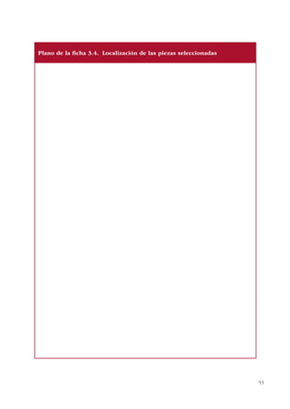 53
Plano de la ficha 3.4. Localización de las piezas seleccionadas
 