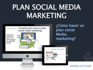 PLAN SOCIAL MEDIA
MARKETING
¿Cómo hacer un
plan social
Media
marketing?
10 pasos para crear tu plan
social media marketing
Fases para
Elaborar tu
plan con el
que conseguir
los objetivos
fijados
 