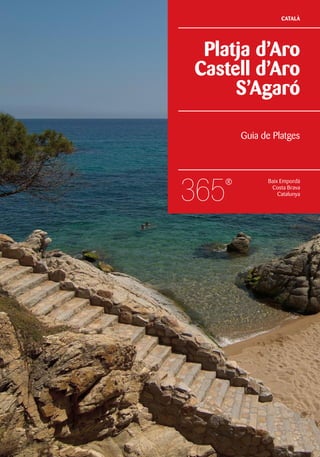 CATALÀ




 Platja d’Aro
Castell d’Aro
     S’Agaró

     Guia de Platges



           Baix Empordà
            Costa Brava
               Catalunya
 