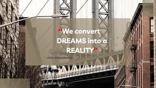 “We convert
DREAMS into a
REALITY”
- CIVIL ENGINEERING
 