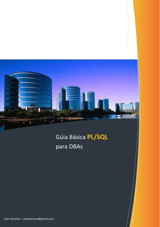 Gúia Básica PL/SQL
para DBAs
Juan Sánchez – jsancheznav@gmail.com
 