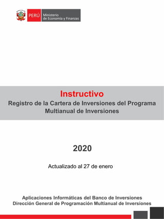 Instructivo
Registro de la Cartera de Inversiones del Programa
Multianual de Inversiones
2020
Aplicaciones Informáticas del Banco de Inversiones
Dirección General de Programación Multianual de Inversiones
Actualizado al 27 de enero
 