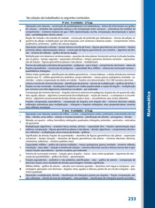 Na coleção são trabalhados os seguintes conteúdos:
                                           4º ano – 9 unidades – 272 pp.
    Operações com naturais – construção de paralelepípedos com dobraduras – leitura de informações em gráfico
    de colunas – símbolos das operações básicas e de comparação entre números – estimativas de medidas de
1
    comprimento – números maiores do que 1 000: representação, escrita, comparação, decomposição e opera-
    ções – paralelepípedo: vértice, aresta
    Noção de metade e de metade da metade – construção de pirâmide por dobraduras – termos da adição; al-
2   goritmo da adição; multiplicação: por decomposição, com centenas e dezenas exatas – comprimento: metro,
    quilômetro, centímetro – gráfico de colunas duplas
    Operações: subtração e divisão – tempo: leitura e escrita de horas – figuras geométricas com simetria – frações:
3   primeiras ideias, representações, leitura – construção de figuras geométricas com simetria – algoritmo da divi-
    são – simetria de reflexão – gráfico de barras duplas
    Multiplicação com dezenas e centenas exatas – posições de retas planas: horizontal, vertical, inclinada; localiza-
4   ção no plano – tempo: segundo – expressões aritméticas – tempo: quinzena, bimestre, semestre – representa-
    ção de frações – figuras geométricas planas e não planas – multiplicação
    Termos da subtração; estimativa de quocientes – polígonos – par e ímpar – comprimento: decímetro – ideias de
5   frações equivalentes – construção de polígonos – capacidade: litro, mililitro – sistema de numeração romano –
    quadriláteros; triângulos
    Dobro, triplo, quádruplo – planificações de sólidos geométricos – massa: balança – a dúzia; divisão por números
6   maiores que 10 – sólidos geométricos: poliedros, corpos redondos – massa: grama, quilograma, tonelada – pi-
    râmides – coleta e organização de dados em tabela – frações com denominador 10 e 100; números decimais
    Leitura e escrita de números decimais – planificação de prismas – termos da multiplicação – gráficos de linhas –
7   frações na reta numerada – localização e trajetória em malha quadriculada; a noção de ângulo – multiplicação
    por números com dois algarismos; estimativas na adição – par ordenado
    Comparação de números decimais – ângulos internos e externos em polígonos; ângulos de um quarto de volta,




                                                                                                                         Matemática
8   reto, agudo, obtuso – algoritmo convencional da multiplicação – noção de chance – o compasso e a circunfe-
    rência – algoritmo convencional da divisão; divisão exata e resto – circunferência: raio, centro, diâmetro
    Frações: comparação, equivalência – comparação de ângulos com ângulo reto – números decimais: adição,
9   subtração; estimativas para multiplicação – triângulo e trapézio retângulos; retas perpendiculares; simetria:
    eixo, reflexão, translação
                                           5º ano – 9 unidades – 272 pp.
    Operações com naturais; centena de milhar – o cone – comprimento: metro, centímetro, instrumentos de me-
1
    dida – cilindro, cone, esfera – cédulas e moedas brasileiras – planificação do cilindro – pictograma – divisão
    Metade, um quarto – esfera, hemisfério; retângulos, quadrados, triângulos; pirâmides – perímetro – estimativa
2
    de quociente
    Multiplicação: algoritmos – octaedro: faces, arestas, vértices – capacidade: litro – frações: representação, equi-
3   valência, comparação – figuras geométricas planas e não planas – divisão: algoritmos – comprimento: decíme-
    tro, milímetro – multiplicação como inversa da divisão – gráficos
    Significados da divisão; frações de quantidades – desenhos de figuras geométricas não planas – expressões
4   numéricas – tempo: duração – desenhos de figuras geométricas não planas – números decimais: décimos,
    centésimos, milésimos – simetria: padrões, eixos
    Capacidade: mililitro – gráfico de colunas múltiplas – massa: quilograma, grama, tonelada – simetria: reflexão,
5   translação – área: ideia – rotação e simetria de rotação – números decimais: escrita e leitura; termos das 4 ope-
    rações; frações equivalentes – pontos no plano, par ordenado
    Sistema de numeração romano – rotação, giros, ângulos – massa – área: metro quadrado – segmento de reta –
6
    noção de possibilidades – gráfico de linhas – aproximações
    Frações equivalentes – poliedros e não poliedros, planificações – área – gráfico de setores – comparação de
7
    decimais; fração como resultado de divisão; porcentagem: símbolo, significado
    Milhão, bilhão – gráfico de setores – cálculos com números grandes – desenhos com régua e compasso – por-
8   centagem; operações com decimais – ângulos: retos, agudos e obtusos; partes de um círculo e ângulos – área:
    metro quadrado
    Operações: multiplicação, divisão – classificação de triângulos quanto aos ângulos – fração: comparação, adi-
9
    ção, subtração – cálculo de área de retângulos – retas paralelas – classificação de triângulos quanto aos lados




                                                                                                              233
 