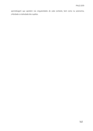 PNLD 2019
141
aprendizagem que apostem nas singularidades de cada contexto, bem como na autonomia,
criticidade e criatividade dos sujeitos.
 