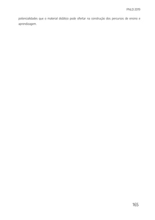 PNLD 2019
165
potencialidades que o material didático pode ofertar na construção dos percursos de ensino e
aprendizagem.
 