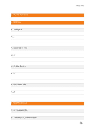 PNLD 2019
86
3. FALHAS PONTUAIS
4. RESENHA
4.1 Visão geral
4.1.1
4.2 Descrição da obra
4.2.1
4.3 Análise da obra
4.3.1
4.4 Em sala de aula
4.4.1
5. RECOMENDAÇÃO
5.1 RECOMENDAÇÃO
5.1.1 Pelo exposto, a obra deve ser:
 